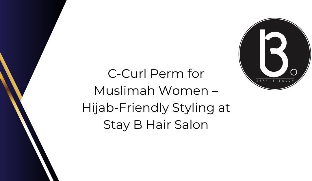 C-Curl Perm for Muslimah Women – Hijab-Friendly Styling at Stay B Hair Salon