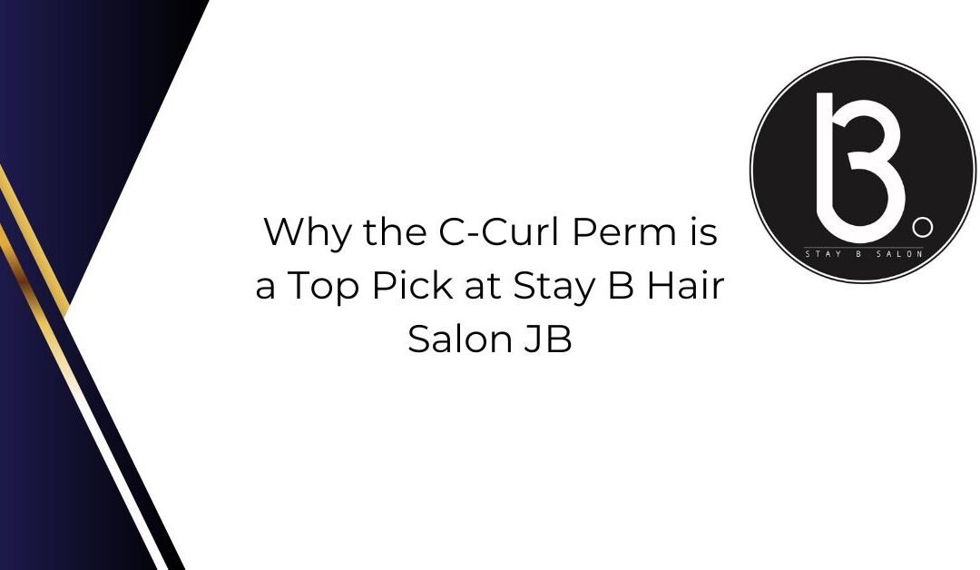 Why the C-Curl Perm Is a Top Pick at Stay B Hair Salon JB