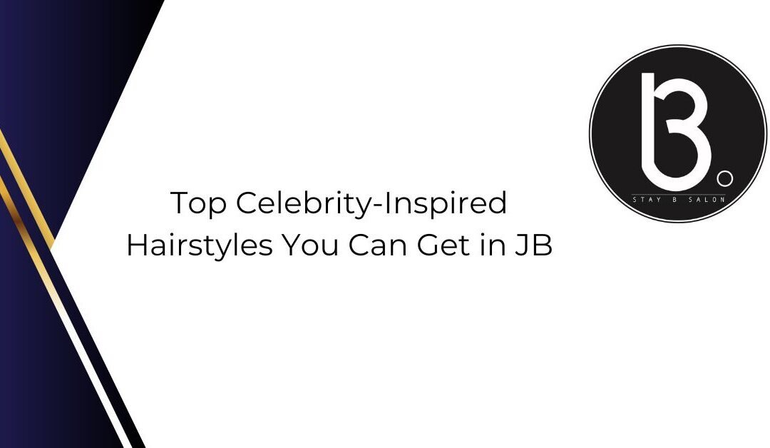 Top Celebrity-Inspired Hairstyles You Can Get in JB