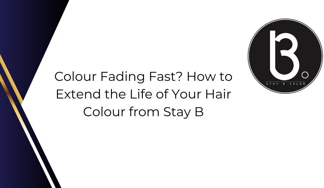 Colour Fading Fast? How to Extend the Life of Your Hair Colour from Stay B