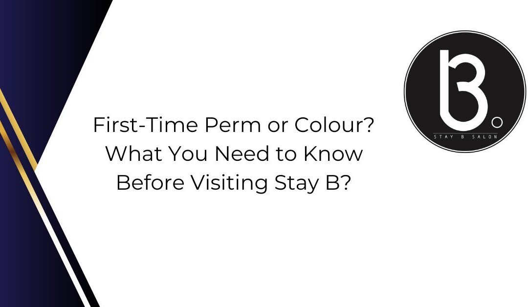 First-Time Perm or Colour? What You Need to Know Before Visiting Stay B?
