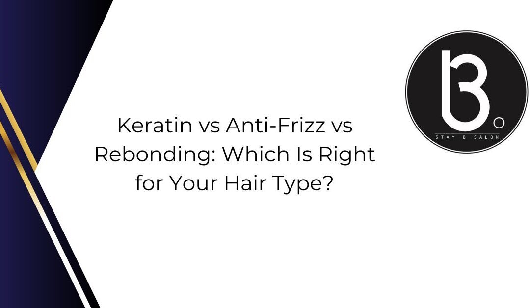 Keratin vs Anti-Frizz vs Rebonding: Which Is Right for Your Hair Type?