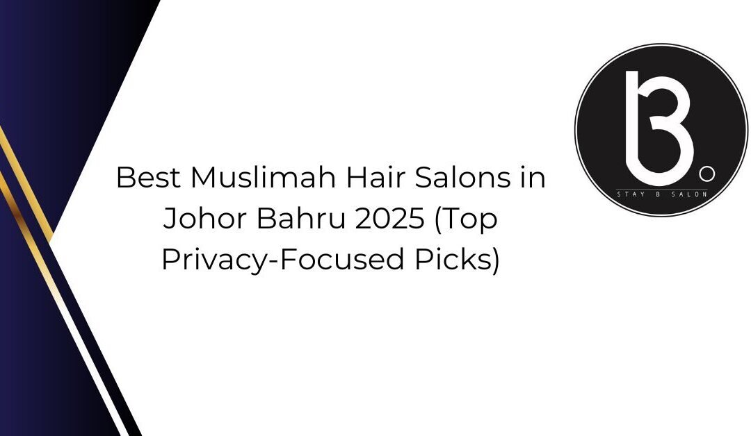 Best Muslimah Hair Salons in Johor Bahru 2026 (Top Privacy-Focused Picks)