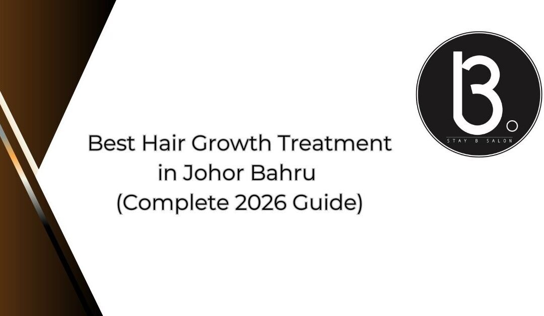Best Hair Growth Treatment in Johor Bahru (Complete 2026 Guide)