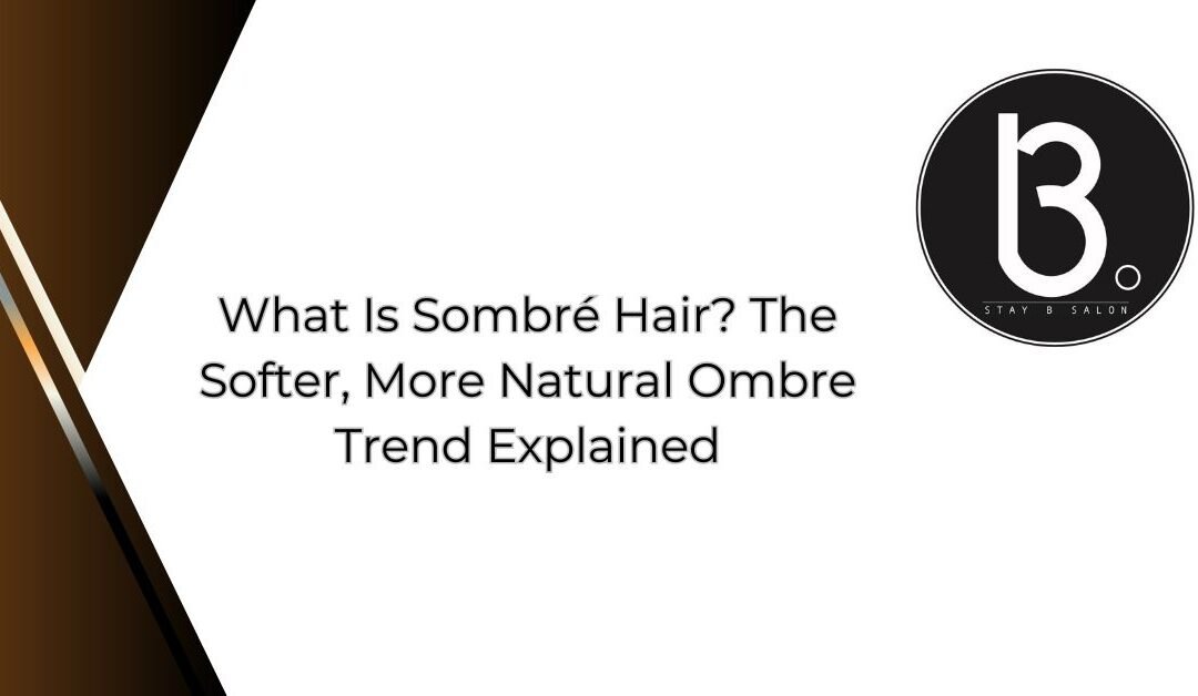 What Is Sombré Hair_ The Softer, More Natural Ombre Trend Explained
