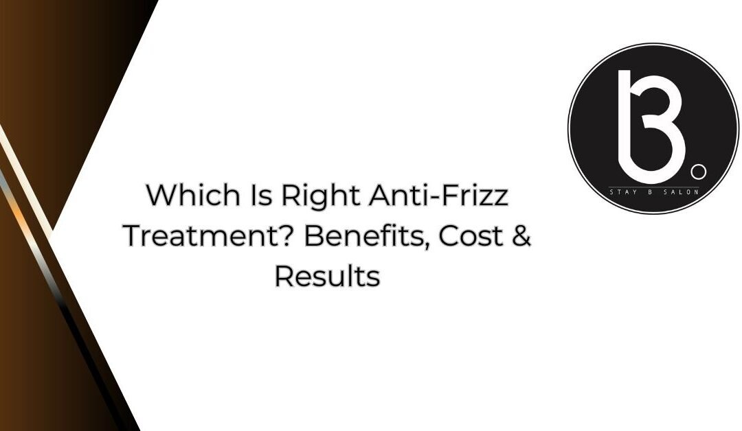 Which Is Right Anti-Frizz Treatment Benefits, Cost & Results