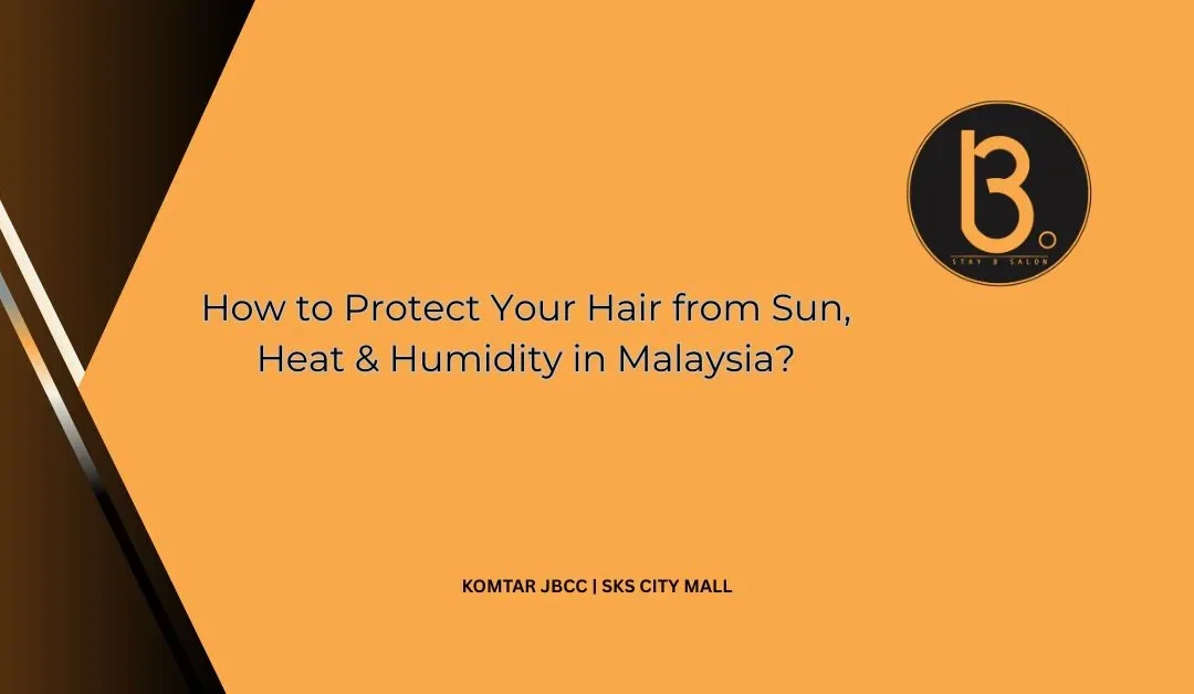 How to Protect Your Hair from Sun, Heat & Humidity in Malaysia?