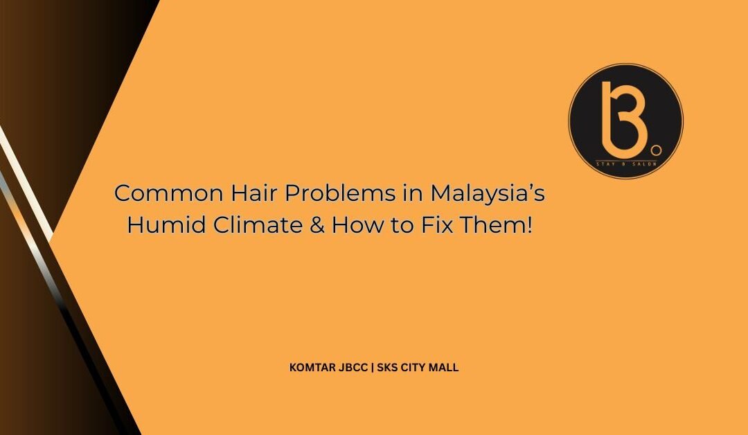 Common Hair Problems in Malaysia’s Humid Climate & How to Fix Them!