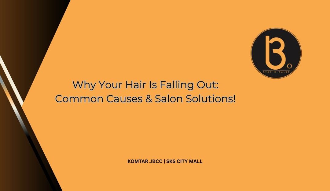Why Your Hair Is Falling Out: Common Causes & Salon Solutions!
